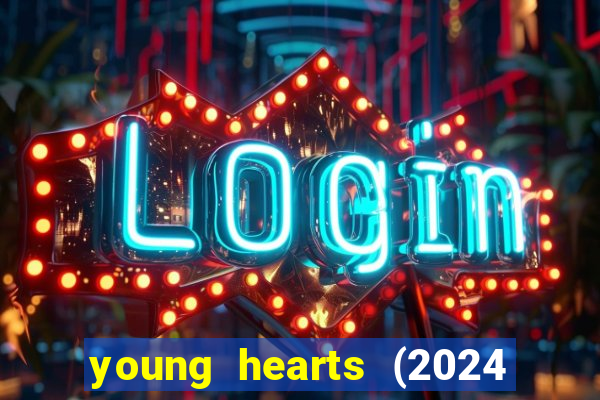 young hearts (2024 assistir online gratis)